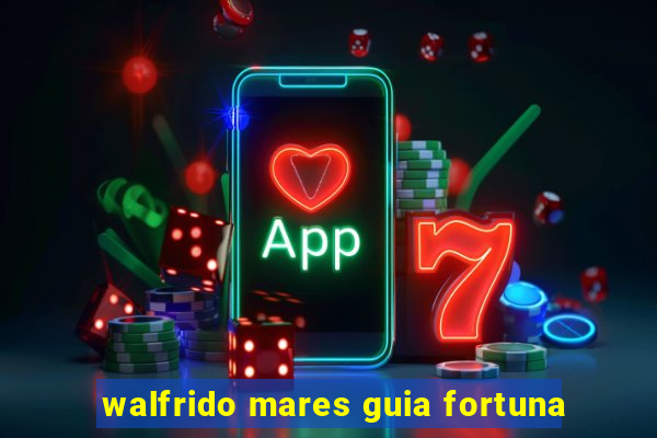 walfrido mares guia fortuna